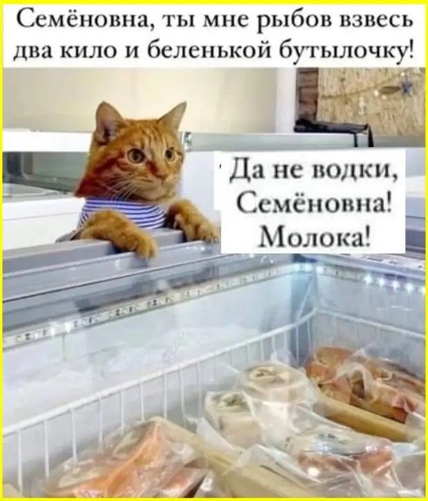 Сёмёновна, ты мне рыбов взвесь два кило и беленькой бутылочку! Да не водки, Семёновна! Молока!