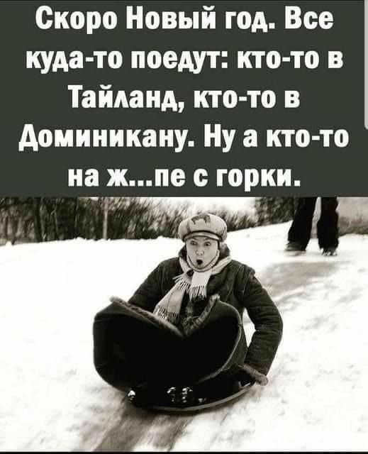 Скоро Новый год. Все куда-то поедут: кто-то в Тайланд, кто-то в Доминикану. Ну а кто-то на жопе с горки.