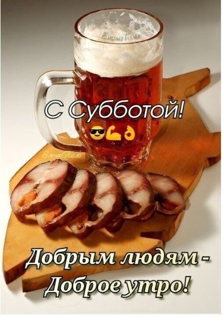 С Субботой! 😎🍺 Добрым людям - Доброе утро!