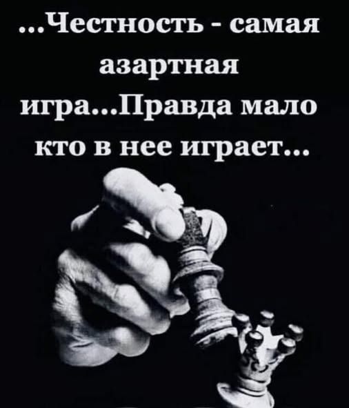 ...Честность - самая азартная игра...Правда мало кто в нее играет...