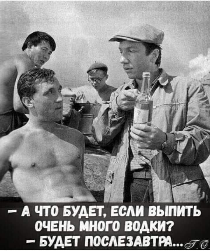 - А ЧТО БУДЕТ, ЕСЛИ ВЫПИТЬ ОЧЕНЬ МНОГО ВОДКИ? - БУДЕТ ПОСЛЕЗАВТРА...