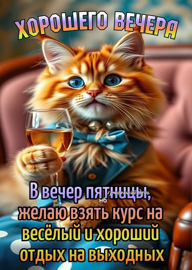 ХОРОШЕГО ВЕЧЕРА В вечер пятницы, желаю взять курс на весёлый и хороший отдых на выходных