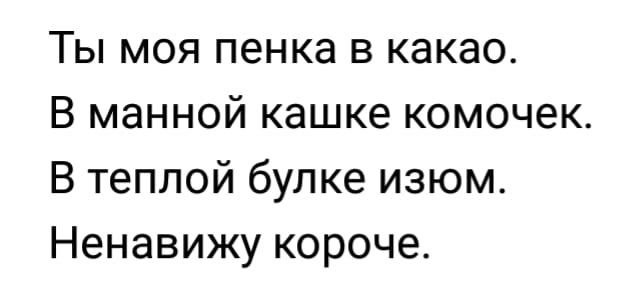 Ты моя пенка в какао В манной кашке комочек В теплой булке изюм Ненавижу короче