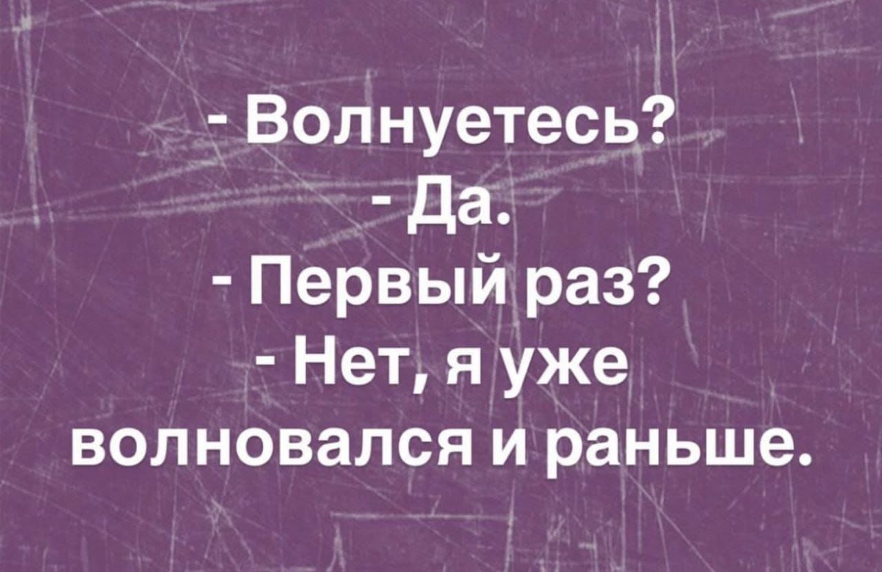 Волнуетесь Да Первый раз Нет я уже волновался и раньше