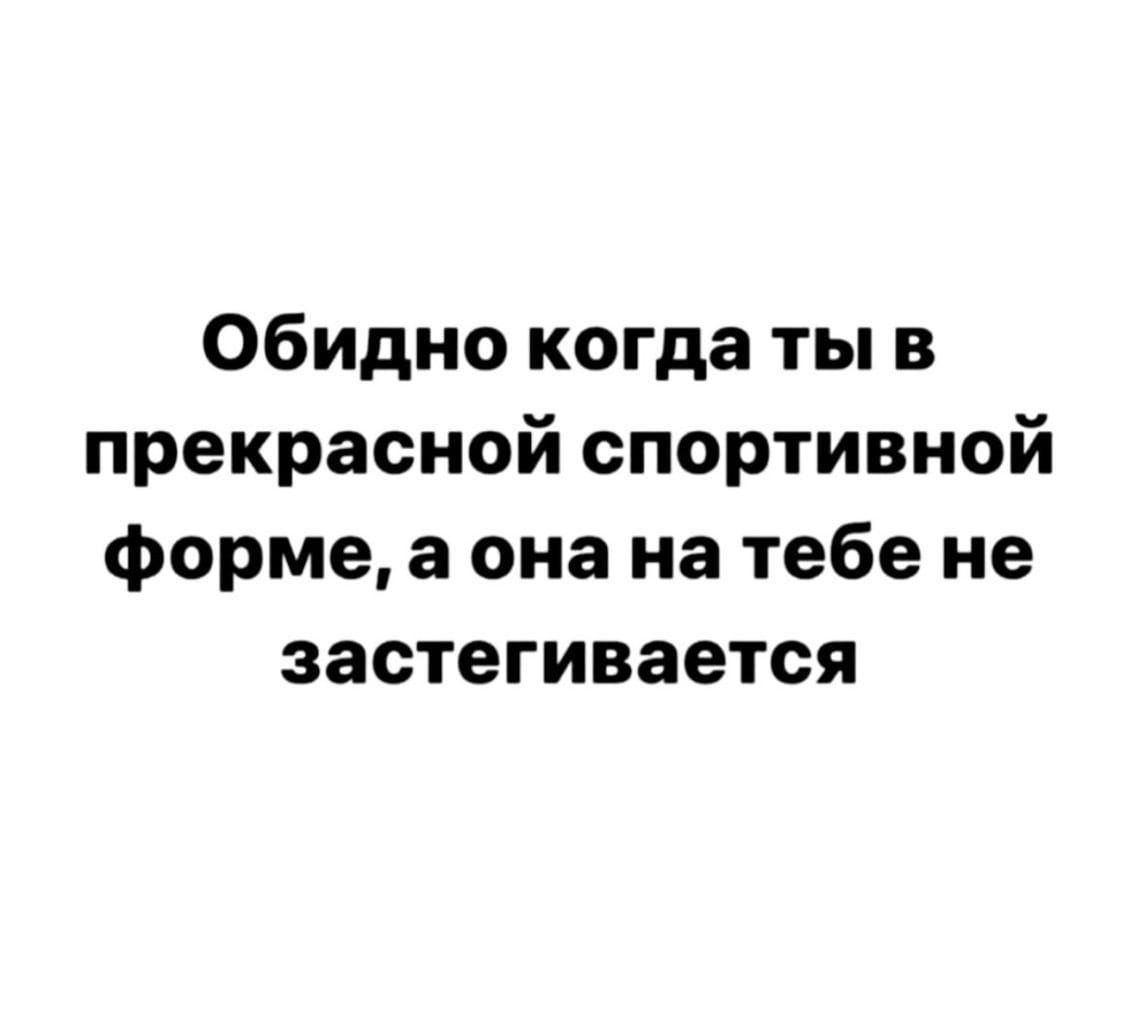 Обидно когда ты в прекрасной спортивной Фформе а она на тебе не застегивается