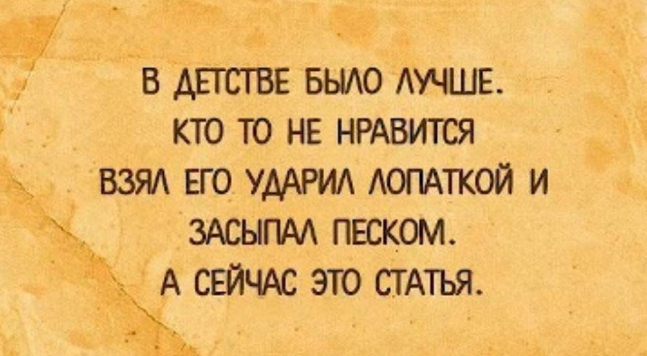 В ДЕТСТВЕ БЫЛО ЛУЧШЕ КТО ТО НЕ НРАВИТСЯ ВЗЯЛ ЕГО УДАРИЛ ЛОПАТКОЙ И ЗАСЫПАЛ ПЕСКОМ А СЕЙЧАС ЭТО СТАТЬЯ ъ