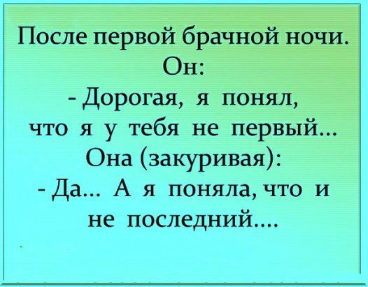 После первой брачной ночи Он Дорогая я понял что я у тебя не первый Она закуривая Да А я поняла что и не последний