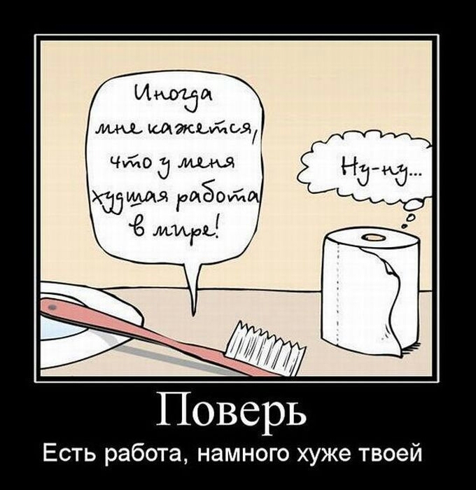 Поверь Есть работа намного хуже твоей