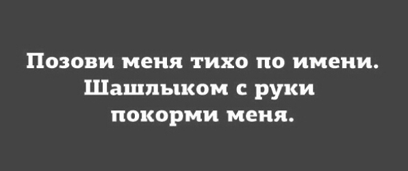 Позови меня тихо по имени Шашпыком руки покорми меня