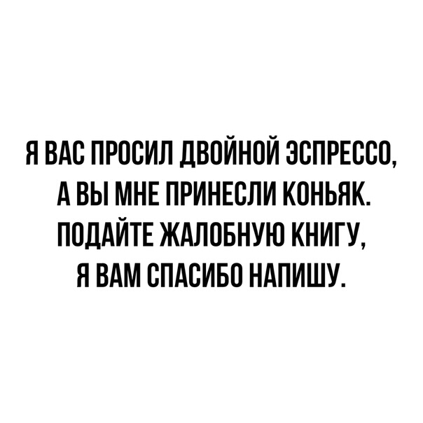 Я ВАС ПРОСИЛ дВСИНСИ 3СПРЕСС0 А ВЫ МНЕ ПРИНЕСЛИ КОНЬЯК ПСДАИТЕ ЖАЛСБНУЮ КНИГУ Я ВАМ СПАСИБС НАПИШУ