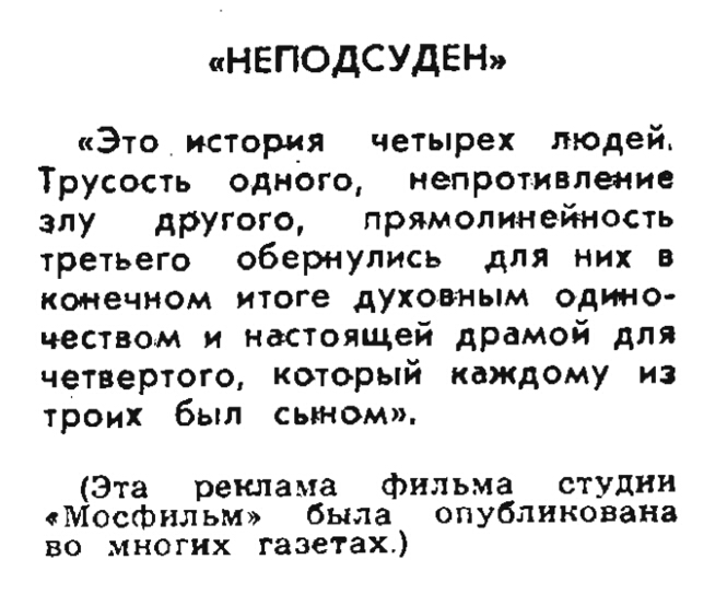 НЕПОДСУДЕН Это история четырех людей Трусость одного непротивлеиие злу другого прямолинейность третьего обернулись для них в конечном итоге духовным одино чеством и настоящей драмой для четвертого который каждому на троих был сыном Эта реклама фильма студии Мосфильм была опубликована во многих газетах