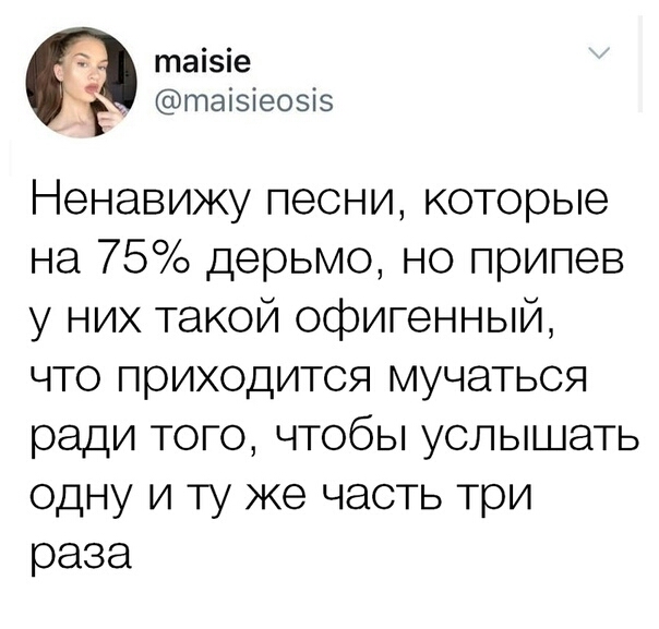 таізіе татыеозіэ Ненавижу песни которые на 75 дерьмо но припев у них такой офигенный что приходится мучаться ради того чтобы услышать одну и ту же часть три раза