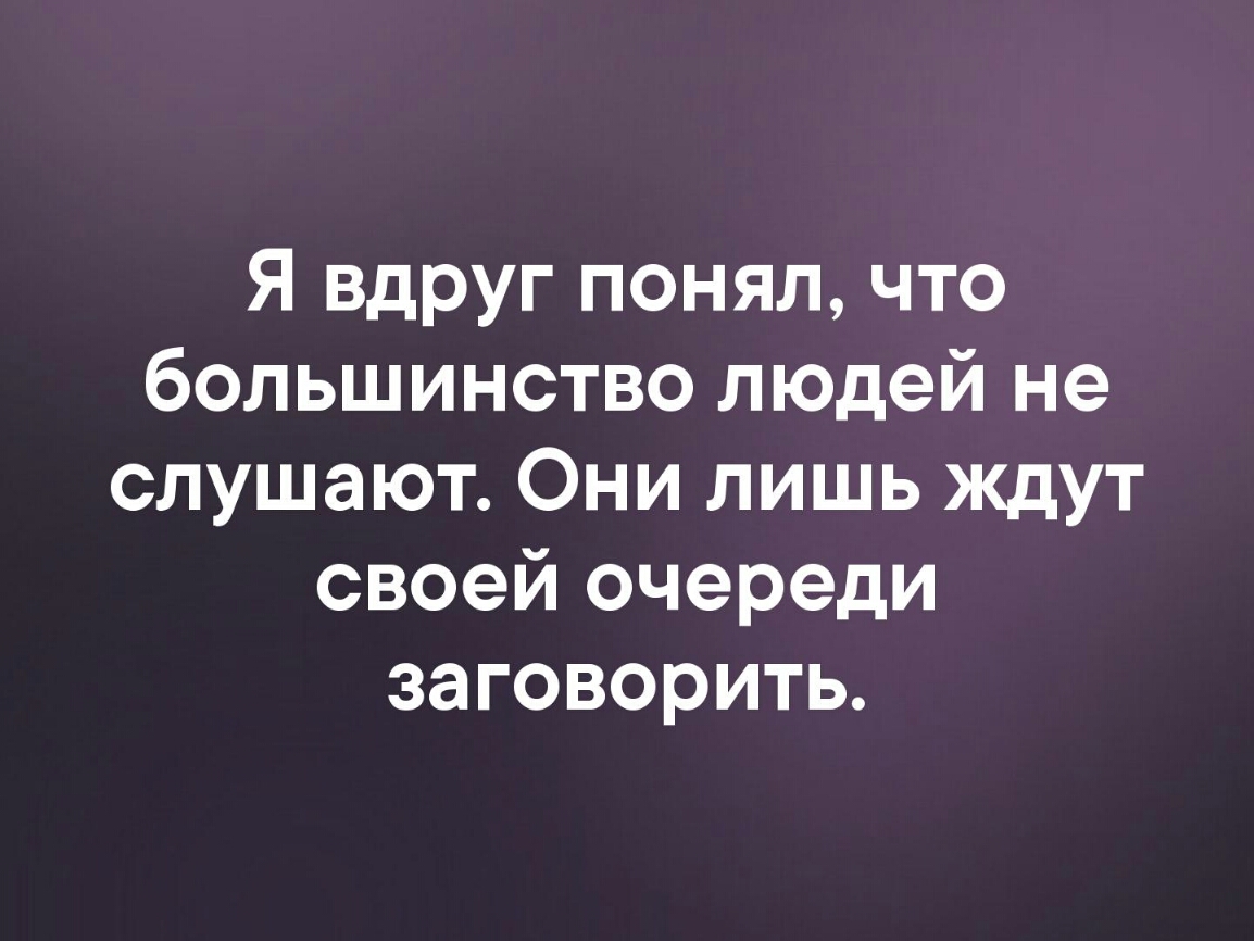 Я вдруг понял что большинство людей не слушают Они лишь ждут своей очереди заговорить