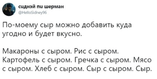 пдиэй пп шермап го По моему сыр можно добавить куда угодно и будет вкусно Макароны с сыром Рис с сыром Картофель с сыром Гречка с сыром Мясо сыром Хлеб с сыром Сыр с сыром Сыр