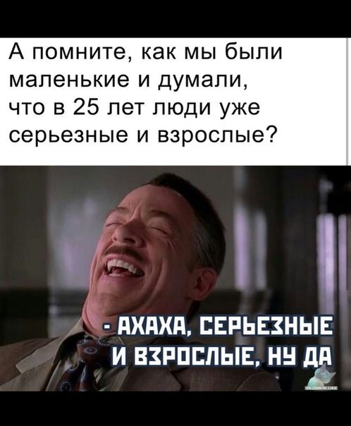 А помните как мы были маленькие и думали что в 25 лет люди уже серьезные и взрослые 1 ПХПХП ПЕРЬЕЗНЫЕ И ВЗРПЕПЫЕ НН дд