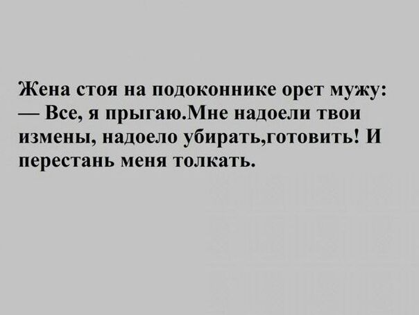 Жена стоя на подоконнике орет мужу Все я прыгаюМне надоели твои измены надоело убиратьготовить И перестань меня толкать