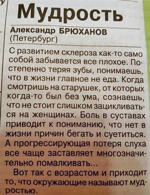 Мудрость Александр Бръбхднов ЦЁТЁЕШ С развитием склероза как то само собой забывается все плохое По СТЕПЭННО теряя зубы понимаешь ЧТО В ЖИЗНИ главное не еда Когда смотришь на старушек от которых когдато был без ума сознаешь ЧТО не СТОИТ СЛИШКОМ ЗЭЦИКПИВЗТЬ СЯ на женщинах БОЛЬ В суставах приводит К ПОНИМЗНИЮ ЧТО нет В жизни причин бегать и суетиться А прогрессирующая потеря слуха все чаще заставляе