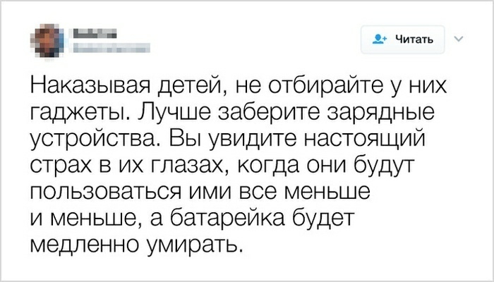 е Е Наказывая детей не отбирайте у них гаджеты Лучше заберите зарядные устройства Вы увидите настоящий страх в их глазах когда они будут пользоваться ими все меньше и меньше а батарейка будет медленно умирать