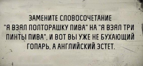 Ё ЗАМЕНИТЕ ЕПОВОСПЧЕТАНИЕ Н ВЗНЛ ПОПТОРАШКУ ПИВА НА Н ВЗЯЛ ТРИ ПИНТЫ ПИВА И ВОТ ВЫ УЖЕ НЕ БУХАЮЩИЙ ГОПАРЬ А АНГЛИЙСКИЙ ЗЕТЕТ