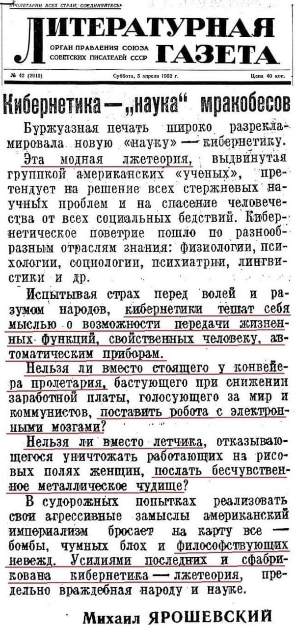 или и пмк шищтш ИТЕРАТУРНАЯ тшг ГАЗЕТА 1 аи тт Суми из г и и Кибернетиканаука мракобесив Буржуазная печать широко разреклае мировала новую нзунуиибернетику Эта модная лжстеорпл выдвинутая группмой американских ученых пре тендует на решение всех стержневых на учных проблем и на спасение человече ства от всех социальных бедствий Вибер нетическое поветрие пошло по разнооб разным отраслям зна ния Физи