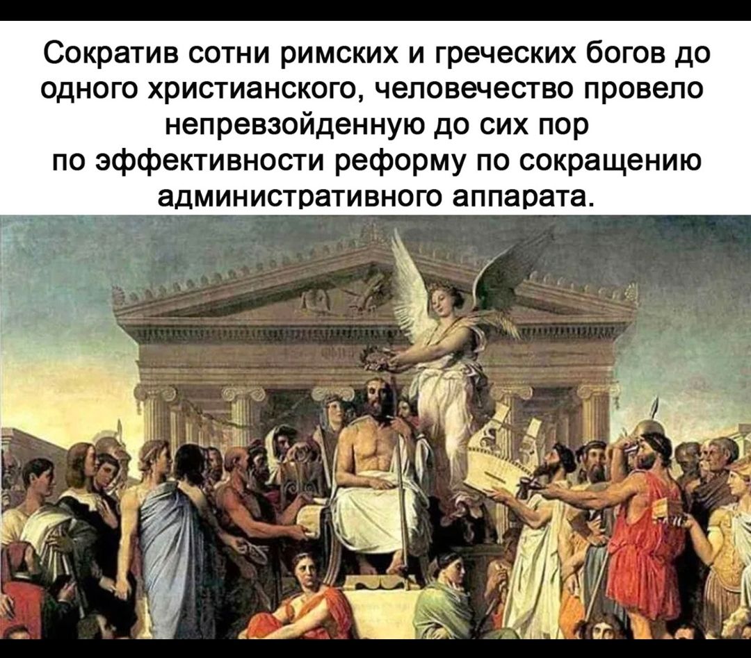 Сократив сотни римских и греческих богов до одного христианского человечество провело непревзойденную до сих пор по эффективности реформу по сокращению административного аппарата