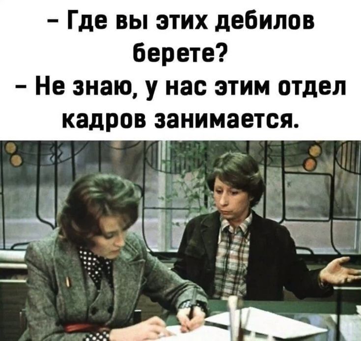 Где вы этих дебилов берете Не знаю у нас этим отдел кадров занимается