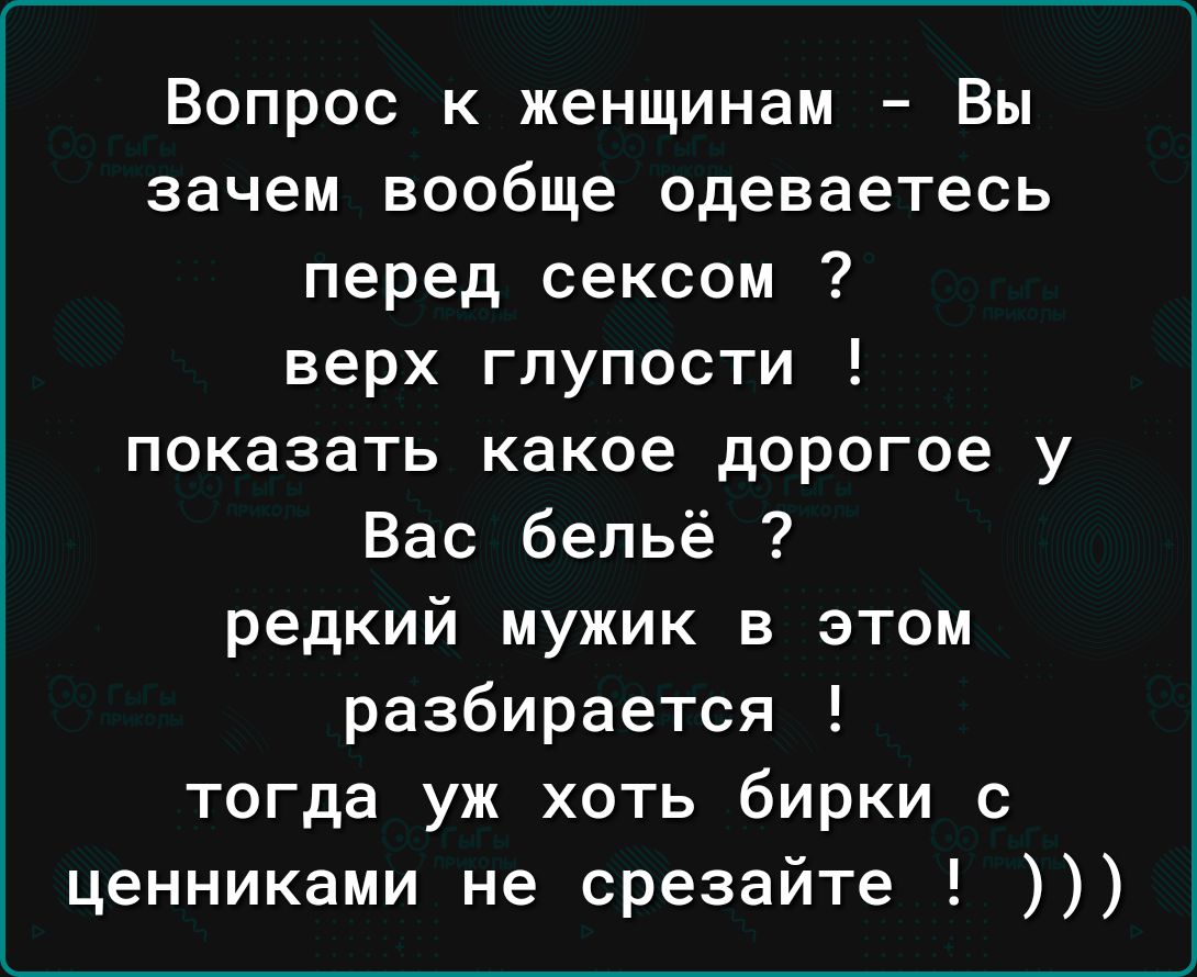 Вопрос к женщинам Вы зачем вообще одеваетесь перед сексом верх глупости показать какое дорогое у Вас бельё редкий мужик в этом разбирается тогда уж хоть бирки с ценниками не срезайте