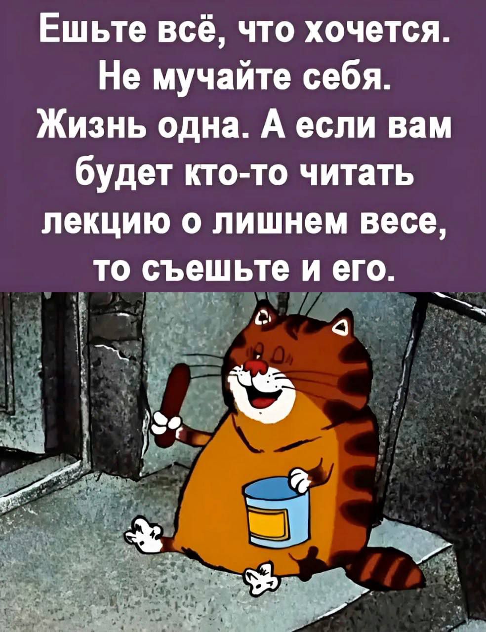 Ешьте всё что хочется Не мучайте себя Жизнь одна А если вам будет кто то читать лекцию О лишнем весе