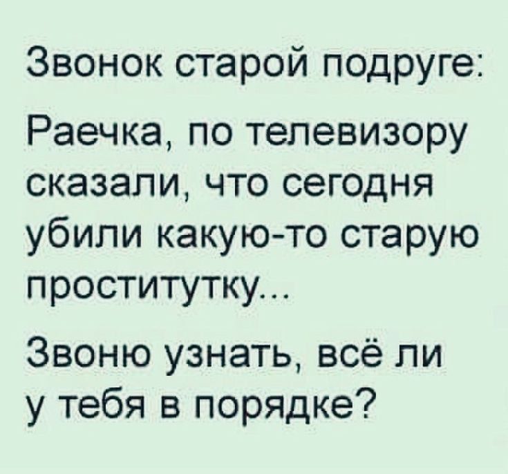 Звонок старой подруге Раечка по телевизору сказали что сегодня убили какую то старую проститутку Звоню узнать всё ли у тебя в порядке