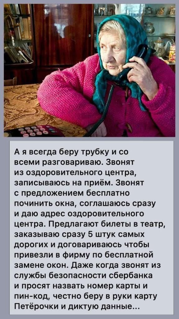А я всегда беру трубку и со всеми разговариваю Звонят из оздоровительного центра записываюсь на приём Звонят предложением бесплатно ПОЧИНИТЬ окна СОГПВШЗЮСЬ сразу И даю адрес ОЗДОРОВИТЕЛЬНОГО центра Предлагают билеты в театр заказываю сразу 5 штук самых дорогих и договариваюсь чтобы привезли в фирму по бесплатной замене окон даже когда звонят из службы безопасности сбербанка И просят НЗЗВЗТЬ номер