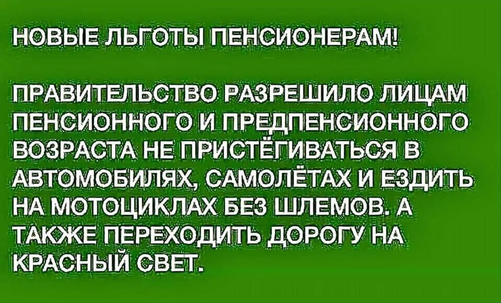 НОВЫЕ ЛЬГОТЫ ПЕНСИОНЕРАМ прмзитепьство РАЗРЕШИЛО пицАм пенсионного и предпенсионного ВОЗРАСТА не пристёгивмься в Автомовипях САМЮЛЁТАХ и ездить НА мотоцикмх вез шлемов А ТАКЖЕ переходить дорогу НА КРАСНЫИ све г