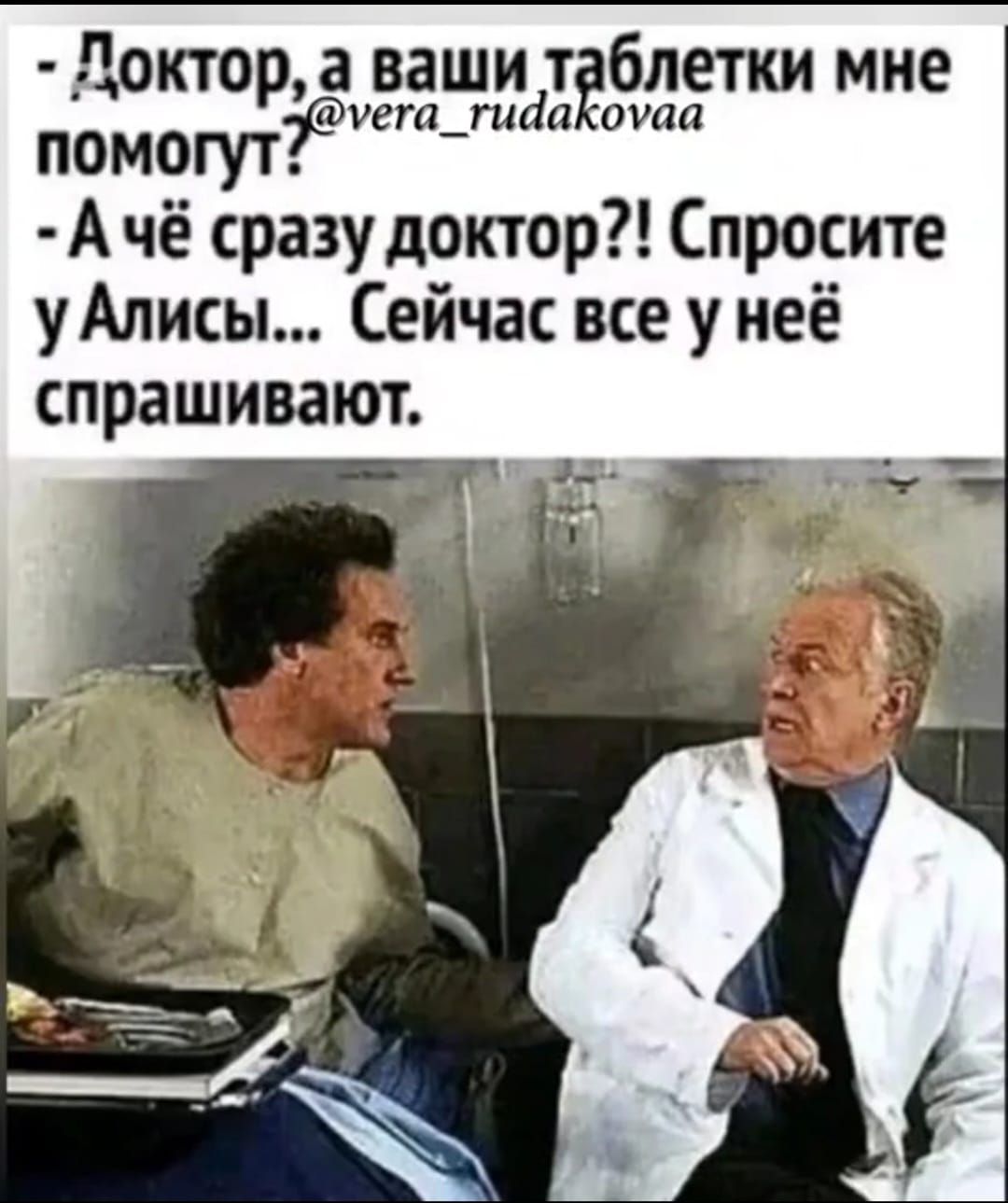 Доктор, а ваши таблетки мне помогут? - А чё сразу доктор?! Спросите у Алисы... Сейчас все у неё спрашивают.
