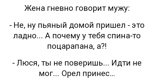 Жена гневно говорит мужу Не ну пьяный домой пришел это ладно А почему у тебя спина то поцарапана а Люся ты не поверишь Идти не мог Орел принес