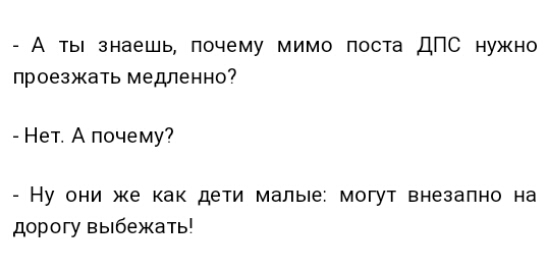 А ты знаешь почему мимо поста ДПС нужно проезжать медленно Нет А почему Ну они же как дети малые могут внезапно на дорогу выбежать