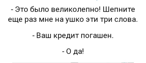 ЭтобыловеликолепноШепните еще раз мне на ушко эти три слова Ваш кредит погашен 0ды