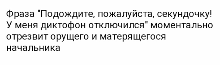 Фраза Подождите пожалуйста секундочку У меня диктофон отключился моментально отрезвит орущего и матерящегося начальника