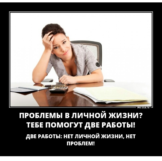 ПРОБЛЕМЫ В ЛИЧНОЙ ЖИЗНИ ТЕБЕ ПОМОГУТ дВЕ РАБОТЫ дВЕ РАБОТЫ НЕТ ЛИЧНОЙ ЖИЗНИ НЕТ ПРОБЛЕМ