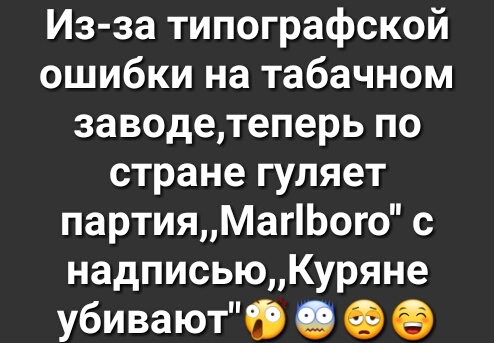 Из за типографской ошибки на табачном заводетеперь по стране гуляет партияМагіЬого с надписьюКуряне убивают0 О а