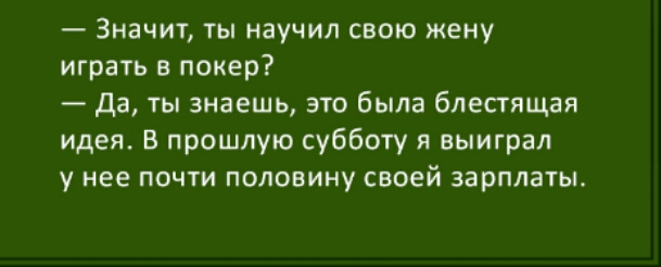Значит ты научил свою жену играть в покер Да ты знаешь это была блестящая идея В прошлую субботу я выиграл у нее почти половину своей зарплаты