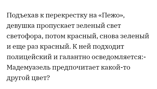 Подъехав к перекрестку на Пежо девушка пропускает зеленый свет светофора потом красный снова зеленый И еще раз красный К ней подходит полицейский и галантно осведомляется1 Мадемуазель предпочитает какой то другой цвет