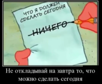 Не откладывай на завтра то что можно сделать сегодня