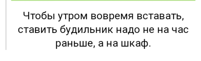 Чтобы утром вовремя вставать ставить будильник надо не на час раньше а на шкаф