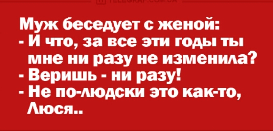 Муж беседует с женой И что за все эти годы ты мне ни разу не изменила Веришь ни разу Не по модски это как то Мася