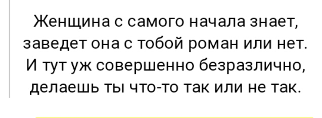 Женщина с самого начала знает заведет она с тобой роман или нет И тут уж совершенно безразлично делаешь ты что то так или не так