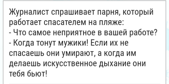 Журналист спрашивает парня который работает спасателем на пляже Что самое неприятное в вашей работе Когда тонут мужики Если их не спасаешь они умирают а когда им делаешь искусственное дыхание они тебя бьют