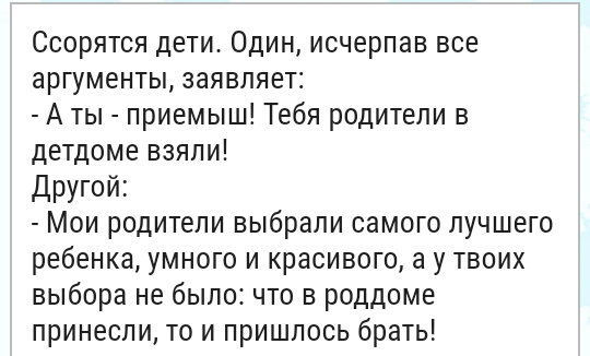 Ссорятся дети Один исчерпав все аргументы заявляет А ты приемыш Тебя родители в детдоме взяли Другой Мои родители выбрали самого лучшего ребенка умного и красивого а у твоих выбора не было что в роддоме принесли то и пришлось брать