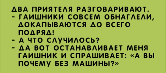 АВА ПРИЯТЕАЯ РАЗГОВАРИВАЮТ ГАИШНИКИ СОВСЕМ ОБНАГАЕАИ АОКАПЫВАЮТСЯ АО ВСЕГО ПОАРЯА А ЧТО САУЧИАОСЬ АА ВОТ ОСТАНАВАИВАЕТ МЕНЯ ГАИШНИК И СПРАШИВАЕТ А ВЫ ПОЧЕМУ БЕЗ МАШИНЫ