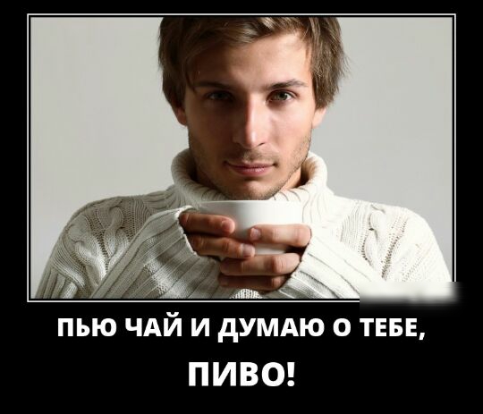 пью чдй и думдю о ТЕБЕ ПИВО