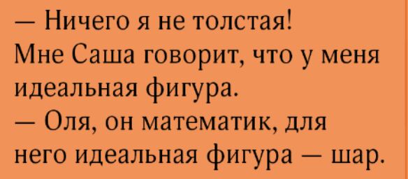 Ничего я не толстая Мне Саша говорит что у меня идеальная фигура Оля он математик для него идеальная фигура шар
