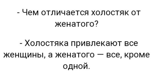 Чем отличается холостяк от женатого Холостяка привлекают все женщины а женатого все кроме одной